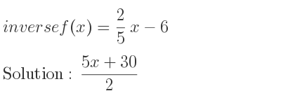 The inverse of f(x)= 2/5 x-6 is (5x+30)/2